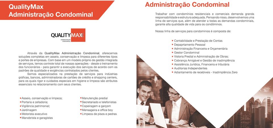 Nossa linha de serviços para condominios é composta de: Através da QualityMax Administração Condominal, oferecemos soluções completas em asseio, conservação e limpeza para diferentes tipos e portes