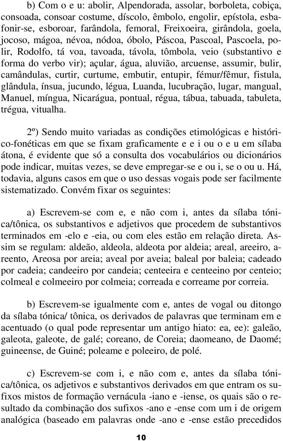 bulir, camândulas, curtir, curtume, embutir, entupir, fémur/fêmur, fistula, glândula, ínsua, jucundo, légua, Luanda, lucubração, lugar, mangual, Manuel, míngua, Nicarágua, pontual, régua, tábua,