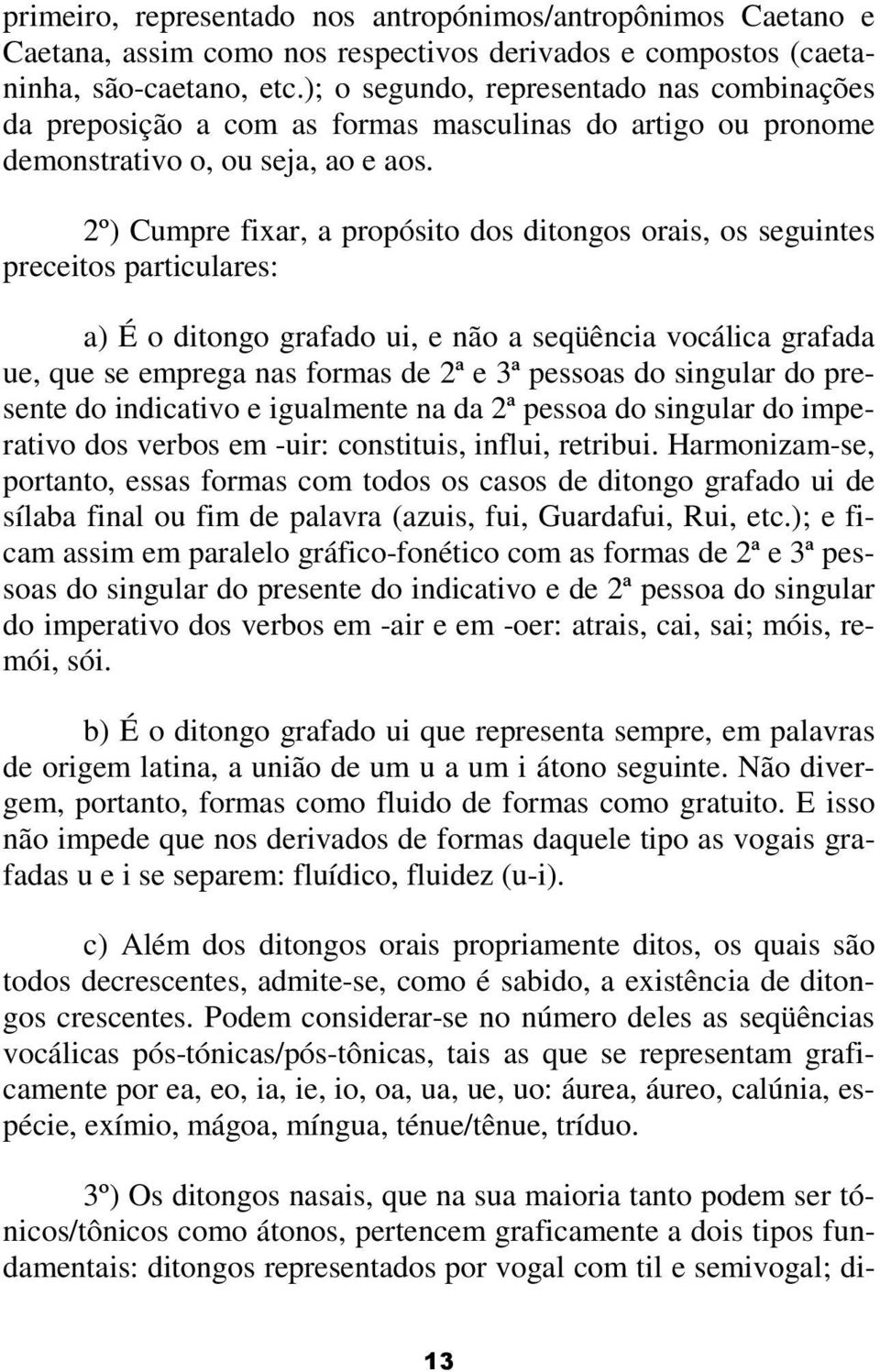 2º) Cumpre fixar, a propósito dos ditongos orais, os seguintes preceitos particulares: a) É o ditongo grafado ui, e não a seqüência vocálica grafada ue, que se emprega nas formas de 2ª e 3ª pessoas