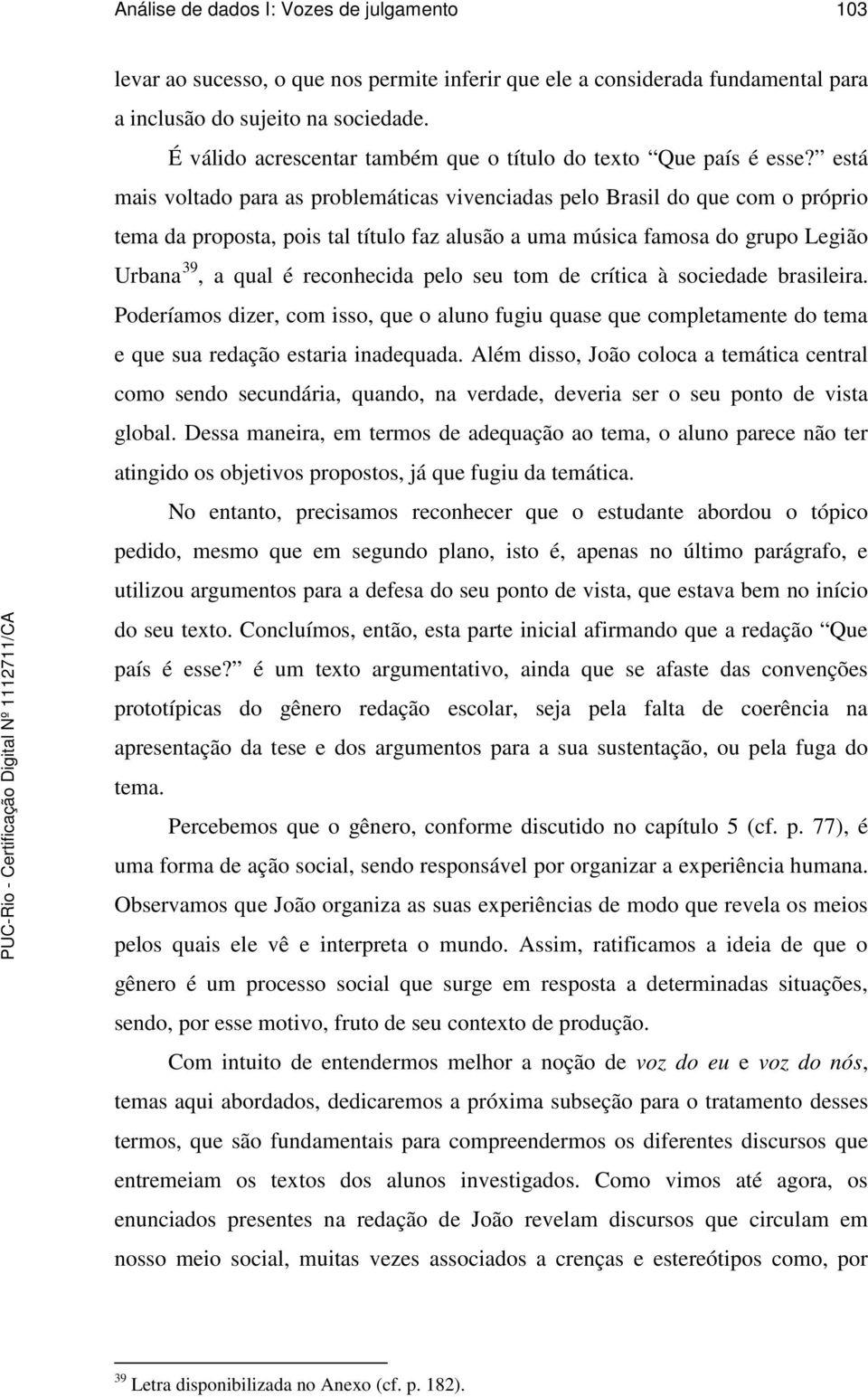 está mais voltado para as problemáticas vivenciadas pelo Brasil do que com o próprio tema da proposta, pois tal título faz alusão a uma música famosa do grupo Legião Urbana 39, a qual é reconhecida