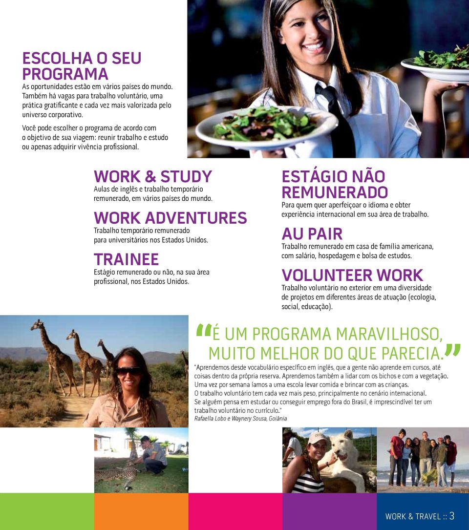 WORK & STUDY Aulas de inglês e trabalho temporário remunerado, em vários países do mundo. WORK ADVENTURES Trabalho temporário remunerado para universitários nos Estados Unidos.