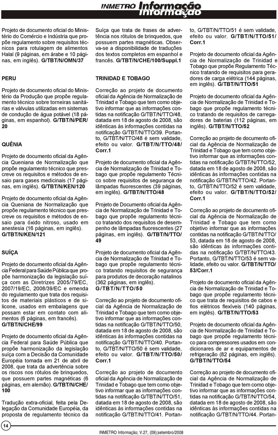 G/TBT/N/PER/ 20 QUÊNIA Queniana de Normalização que propõe regulamento técnico que prescreve os requisitos e métodos de ensaio para gases medicinais (17 páginas, em inglês).