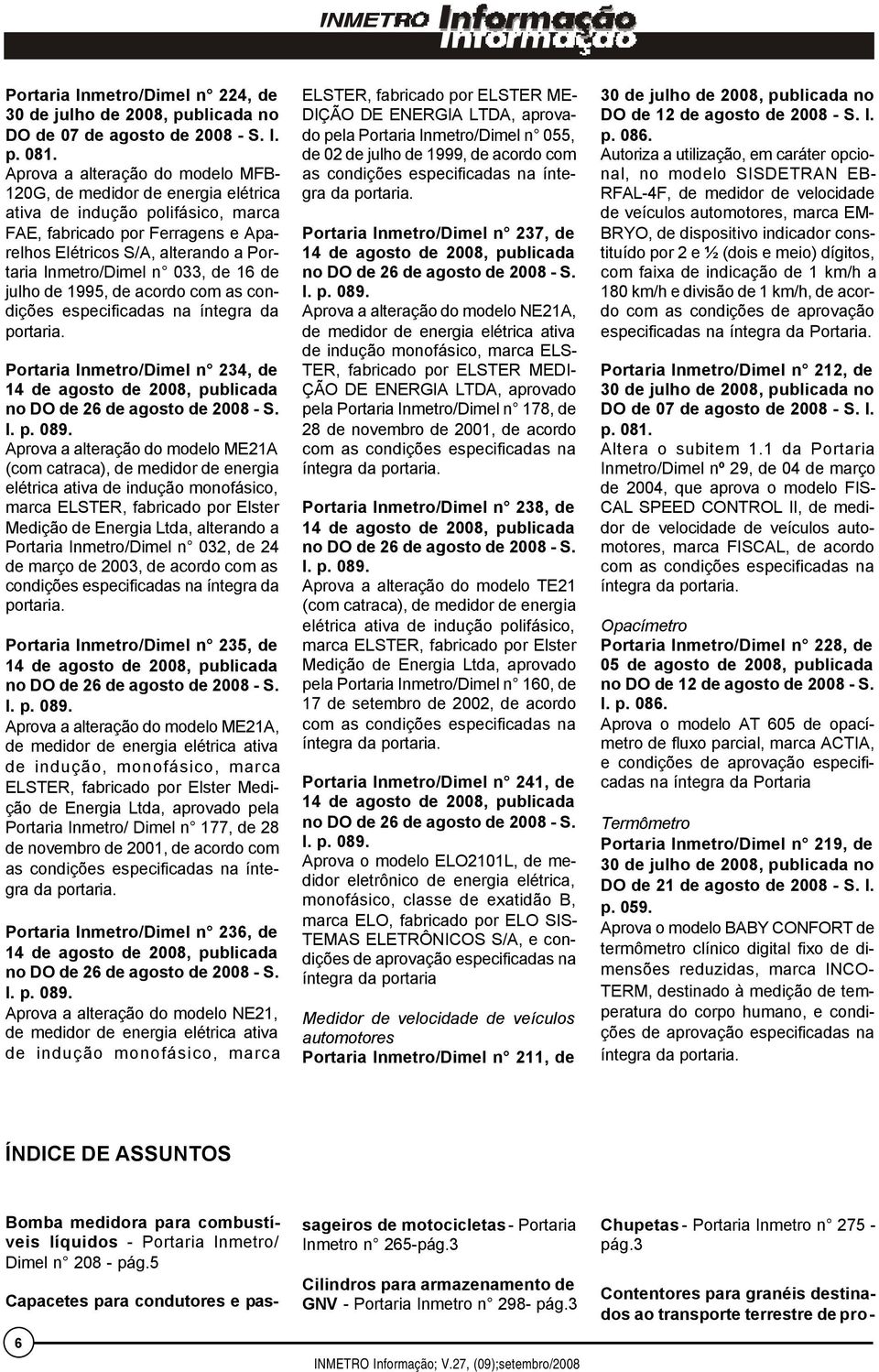 033, de 16 de julho de 1995, de acordo com as condições especificadas na íntegra da portaria. Portaria Inmetro/Dimel n 234, de 14 de agosto de 2008, publicada no DO de 26 de agosto de 2008 - S. I. p. 089.