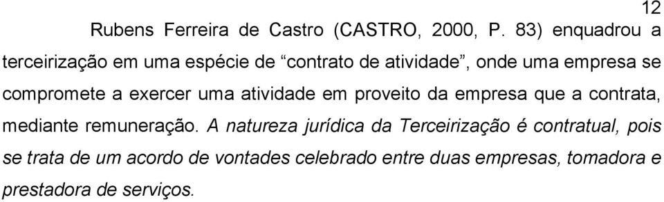 compromete a exercer uma atividade em proveito da empresa que a contrata, mediante remuneração.