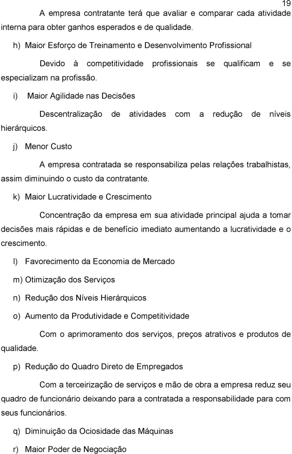 Descentralização de atividades com a redução de níveis j) Menor Custo A empresa contratada se responsabiliza pelas relações trabalhistas, assim diminuindo o custo da contratante.