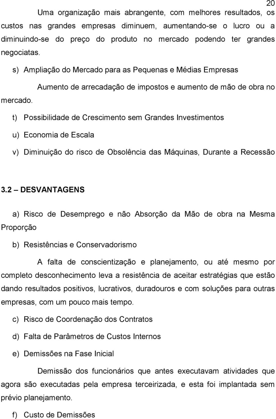 Aumento de arrecadação de impostos e aumento de mão de obra no t) Possibilidade de Crescimento sem Grandes Investimentos u) Economia de Escala v) Diminuição do risco de Obsolência das Máquinas,