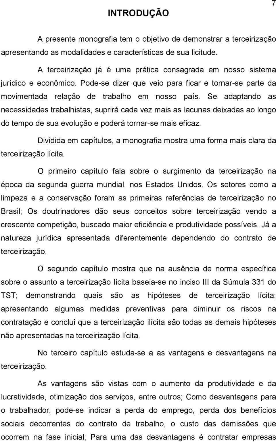 Se adaptando as necessidades trabalhistas, suprirá cada vez mais as lacunas deixadas ao longo do tempo de sua evolução e poderá tornar-se mais eficaz.