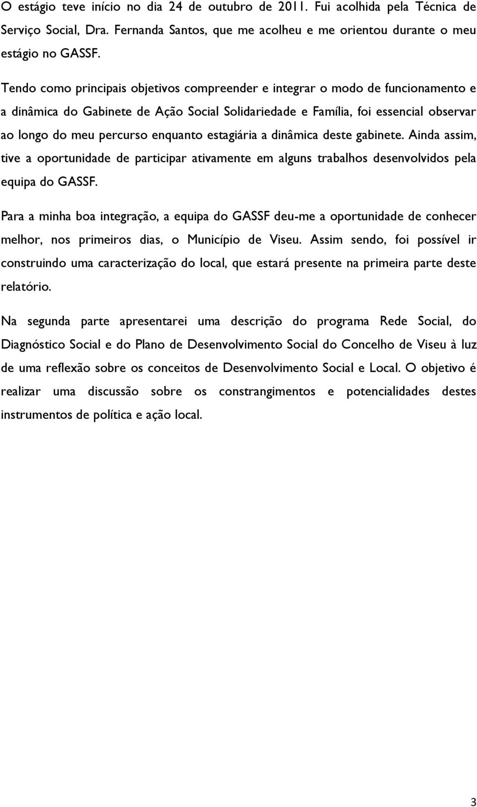 enquanto estagiária a dinâmica deste gabinete. Ainda assim, tive a oportunidade de participar ativamente em alguns trabalhos desenvolvidos pela equipa do GASSF.