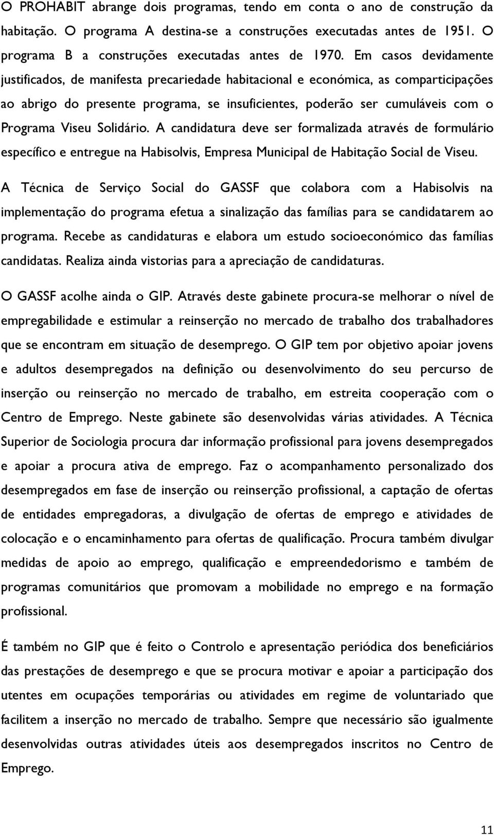 Viseu Solidário. A candidatura deve ser formalizada através de formulário específico e entregue na Habisolvis, Empresa Municipal de Habitação Social de Viseu.