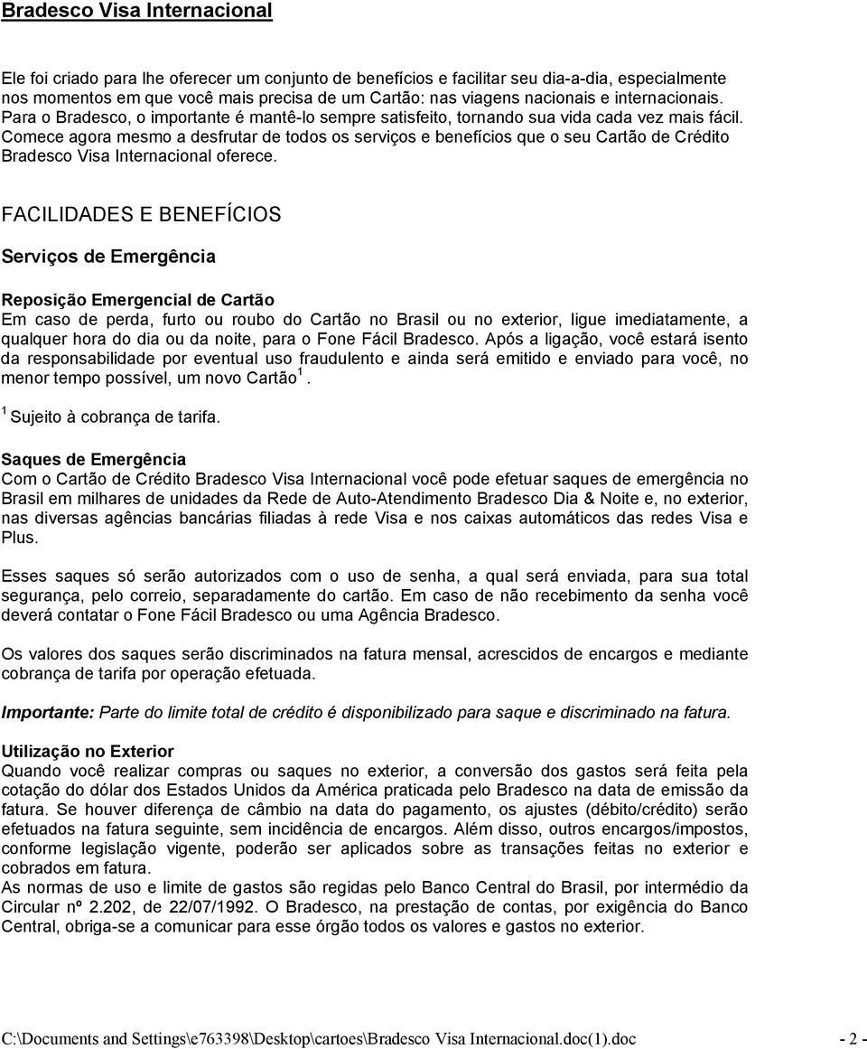 Comece agora mesmo a desfrutar de todos os serviços e benefícios que o seu Cartão de Crédito Bradesco Visa Internacional oferece.