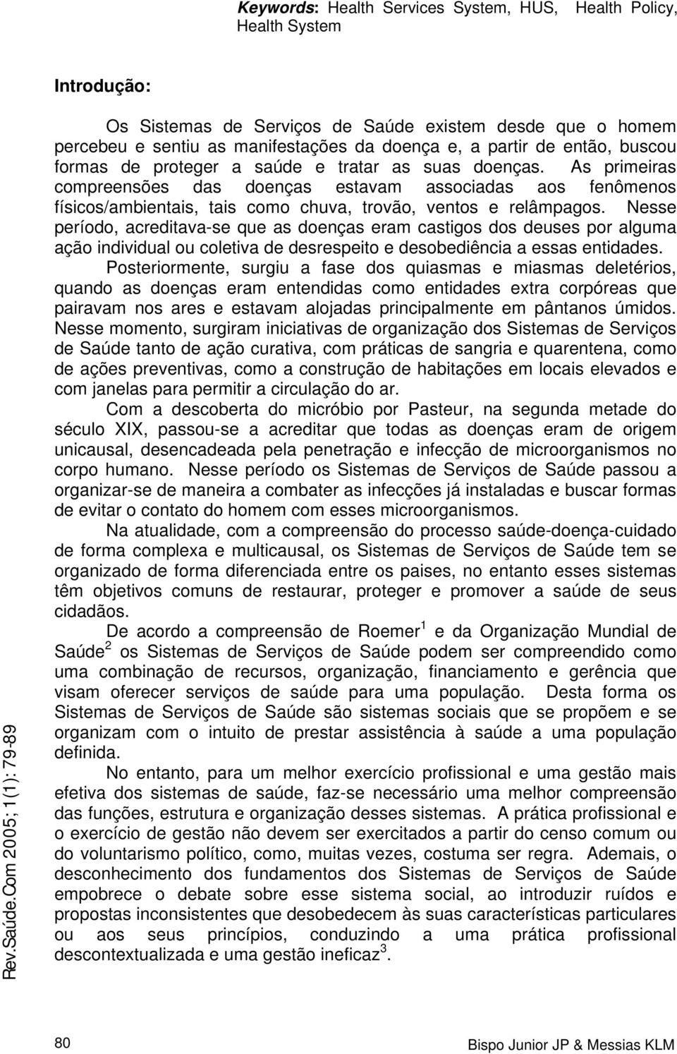 As primeiras compreensões das doenças estavam associadas aos fenômenos físicos/ambientais, tais como chuva, trovão, ventos e relâmpagos.