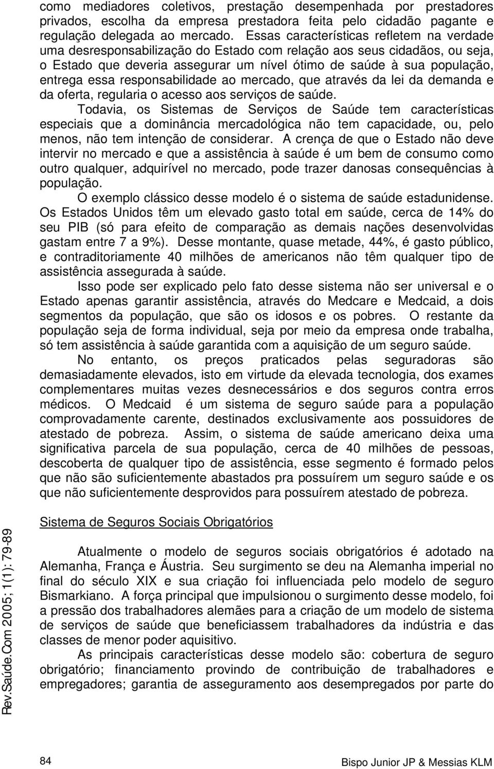 essa responsabilidade ao mercado, que através da lei da demanda e da oferta, regularia o acesso aos serviços de saúde.