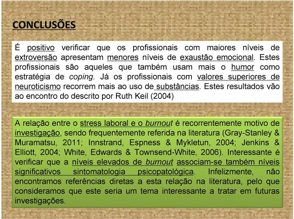 Estes resultados vão ao encontro do descrito por Ruth Keil (2004) A relação entre o stress laboral e o burnout é recorrentemente motivo de investigação, sendo frequentemente referida na literatura