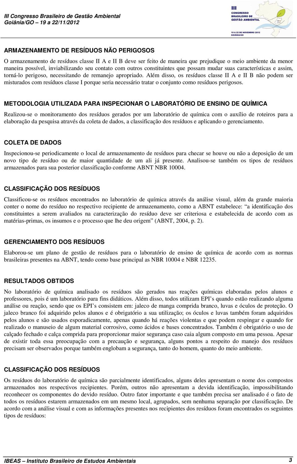 Além disso, os resíduos classe II A e II B não podem ser misturados com resíduos classe I porque seria necessário tratar o conjunto como resíduos perigosos.