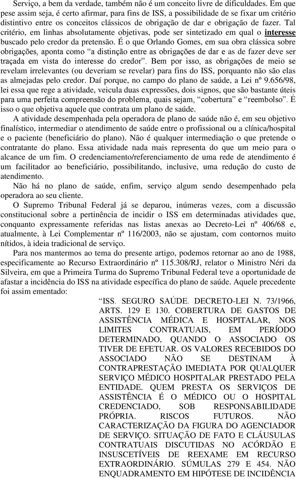 Tal critério, em linhas absolutamente objetivas, pode ser sintetizado em qual o interesse buscado pelo credor da pretensão.