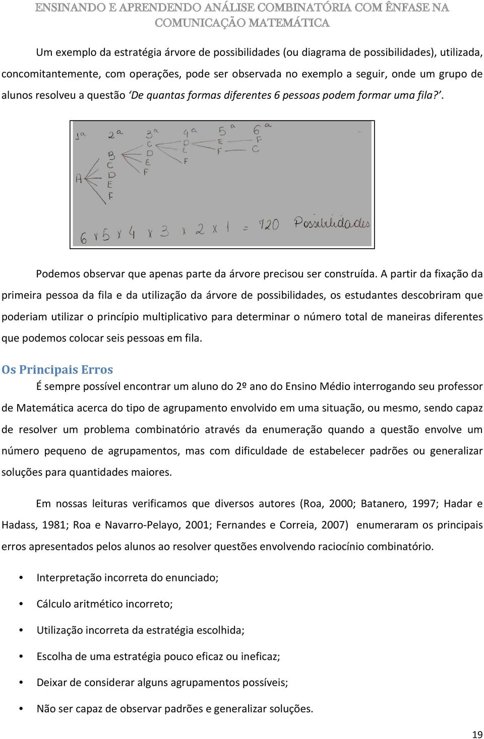 A partir da fixação da primeira pessoa da fila e da utilização da árvore de possibilidades, os estudantes descobriram que poderiam utilizar o princípio multiplicativo para determinar o número total