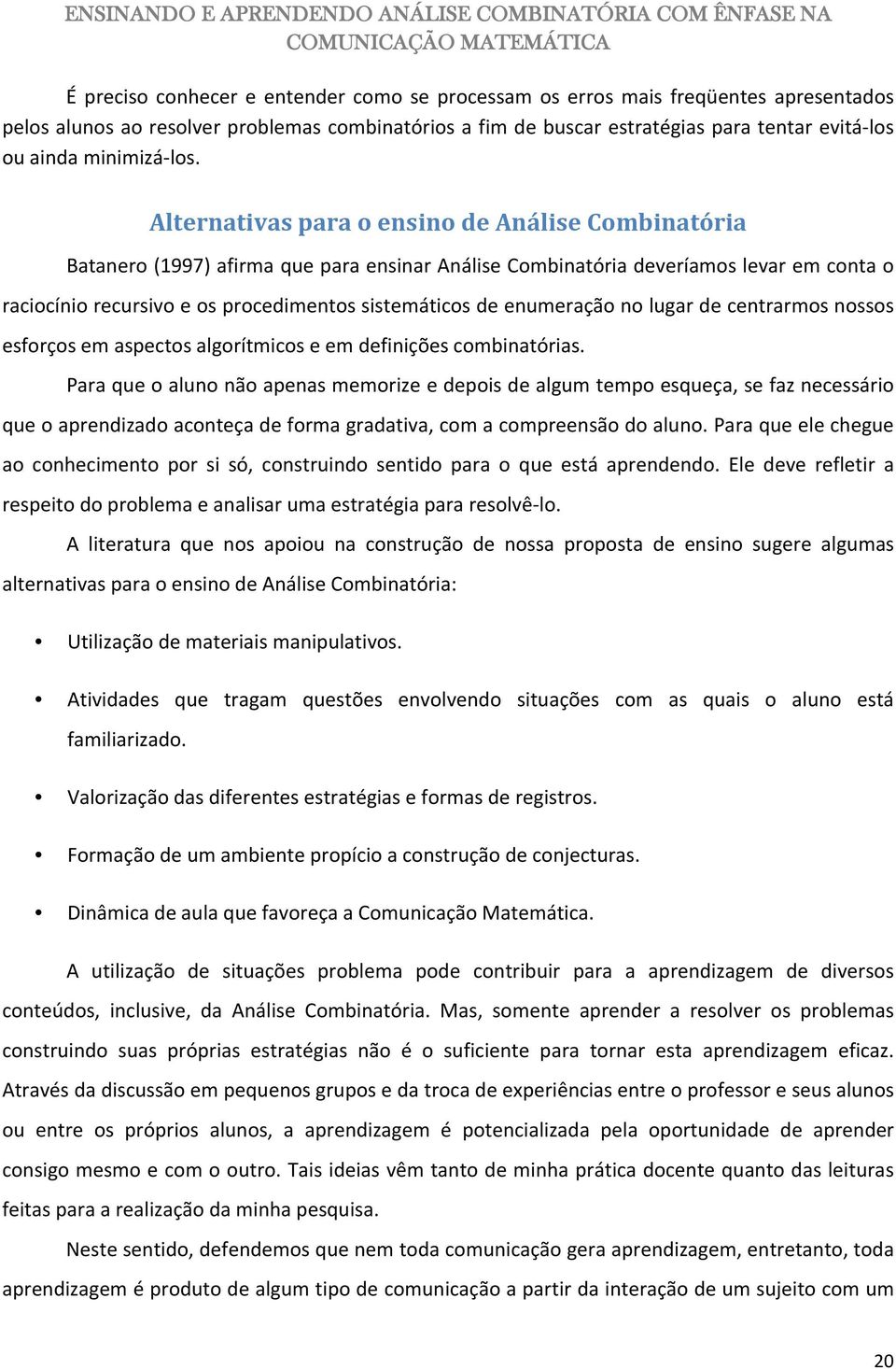 Alternativas para o ensino de Análise Combinatória Batanero (1997) afirma que para ensinar Análise Combinatória deveríamos levar em conta o raciocínio recursivo e os procedimentos sistemáticos de