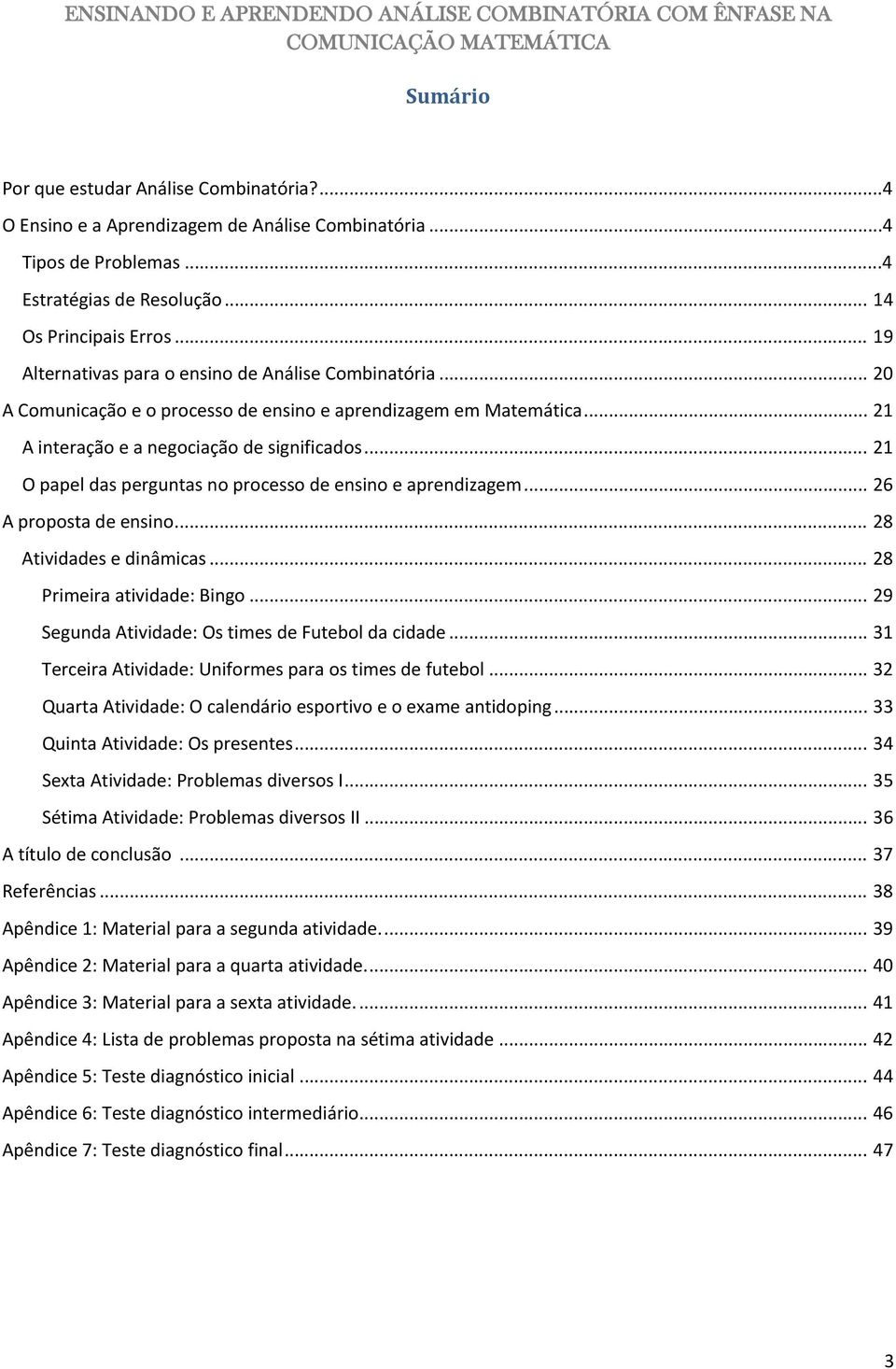 .. 21 O papel das perguntas no processo de ensino e aprendizagem... 26 A proposta de ensino... 28 Atividades e dinâmicas... 28 Primeira atividade: Bingo.