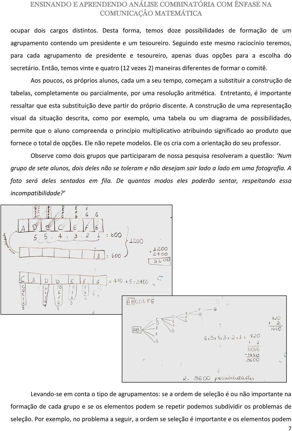 Então, temos vinte e quatro (12 vezes 2) maneiras diferentes de formar o comitê.