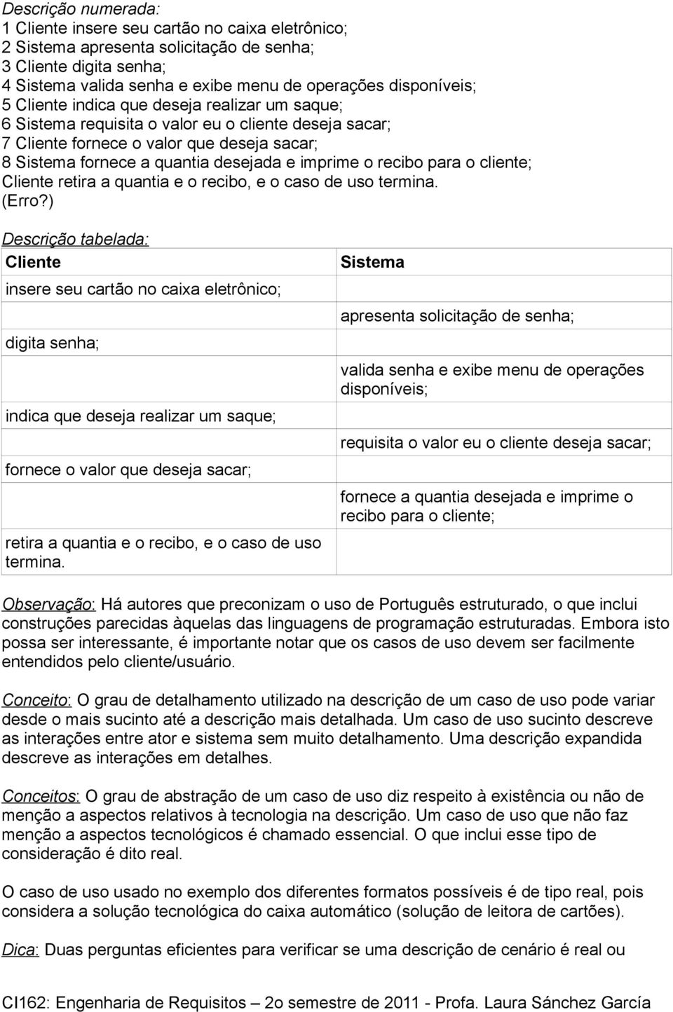 para o cliente; Cliente retira a quantia e o recibo, e o caso de uso termina. (Erro?