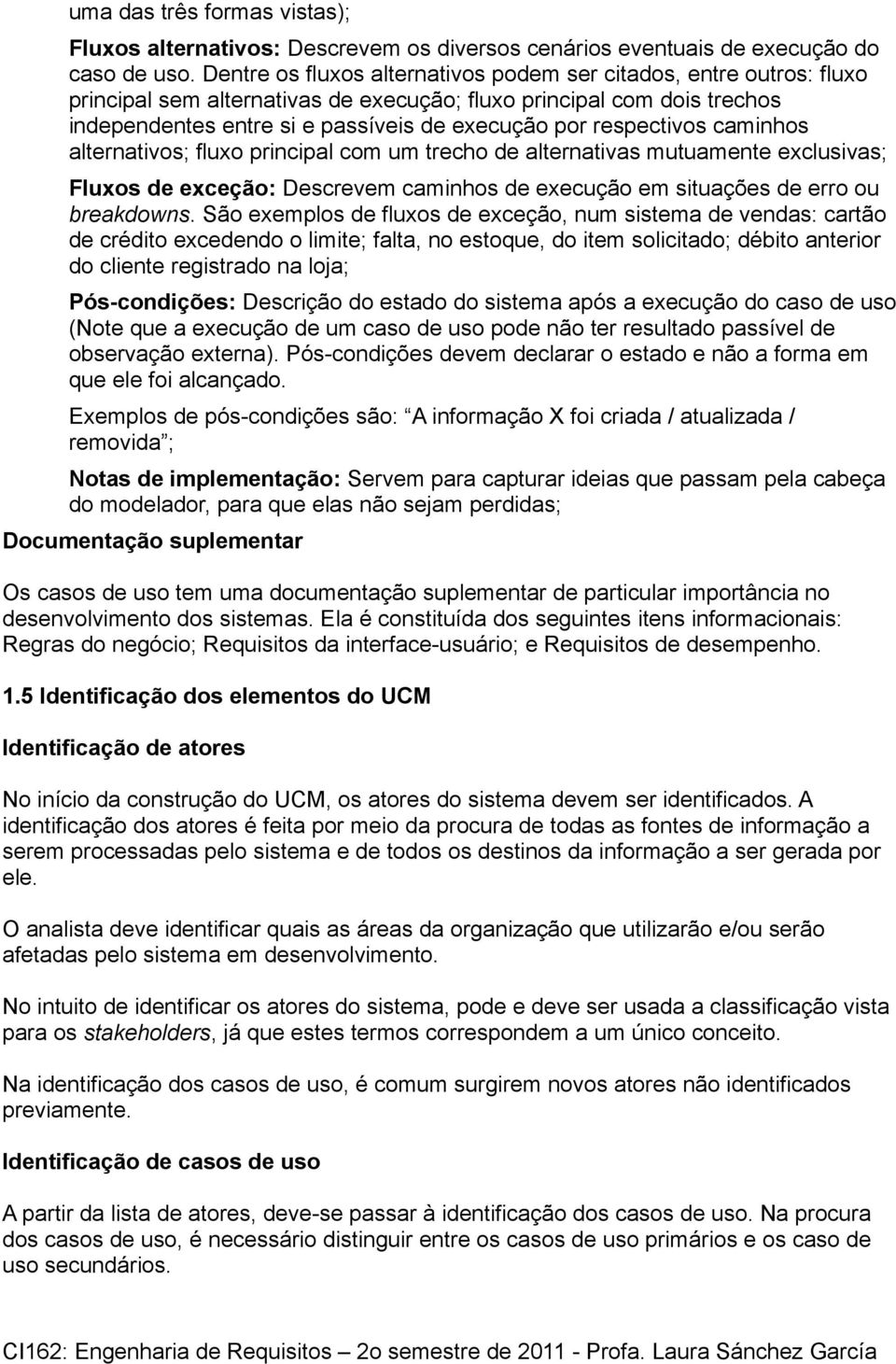 respectivos caminhos alternativos; fluxo principal com um trecho de alternativas mutuamente exclusivas; Fluxos de exceção: Descrevem caminhos de execução em situações de erro ou breakdowns.