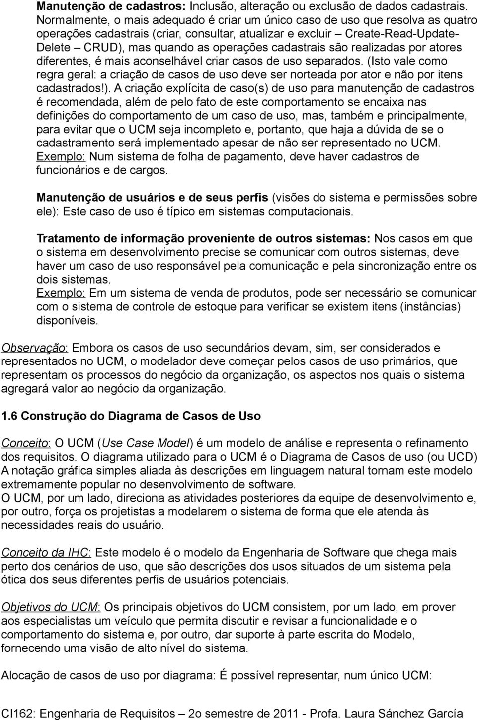 cadastrais são realizadas por atores diferentes, é mais aconselhável criar casos de uso separados.