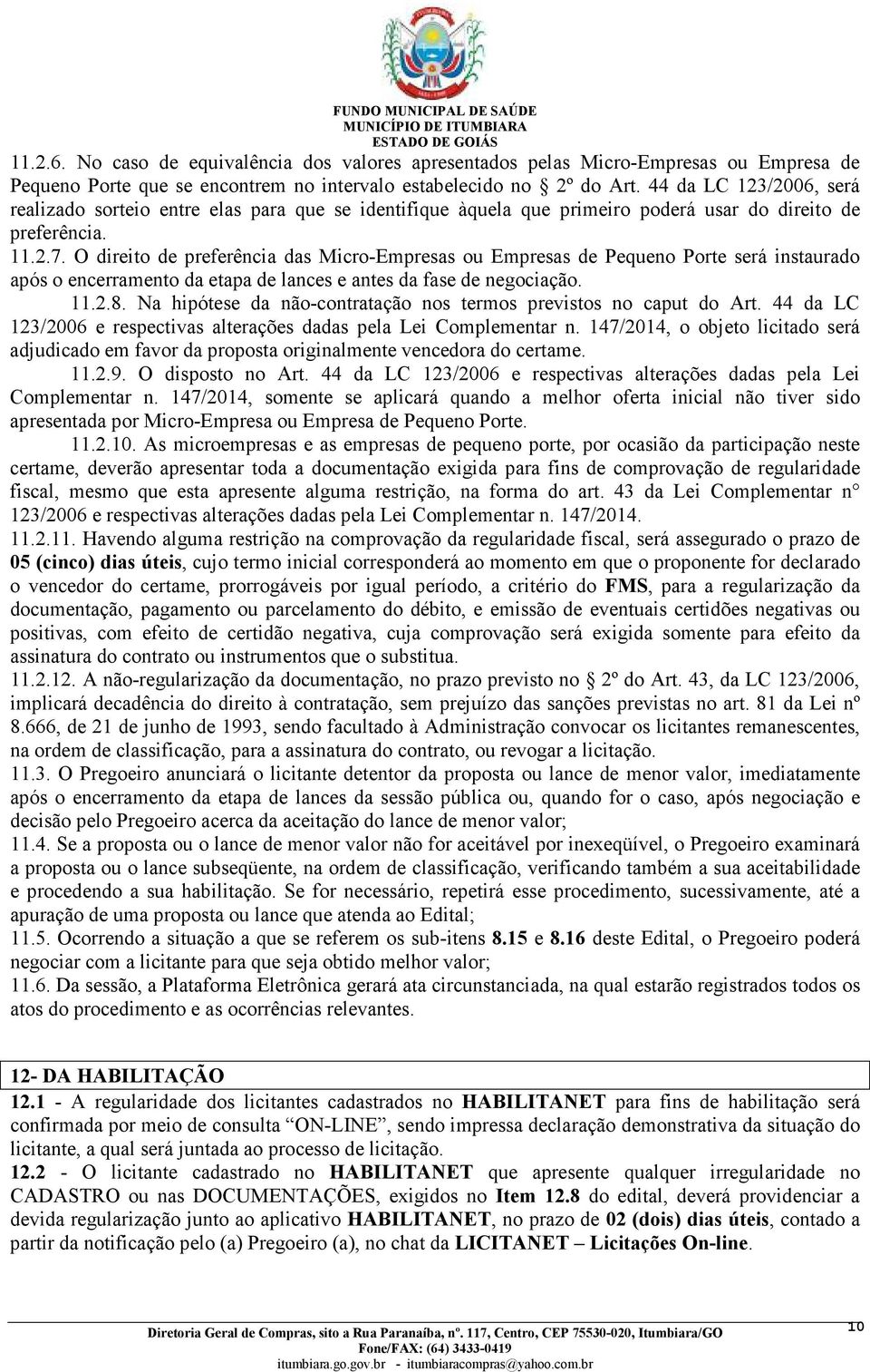 O direito de preferência das Micro-Empresas ou Empresas de Pequeno Porte será instaurado após o encerramento da etapa de lances e antes da fase de negociação. 11.2.8.