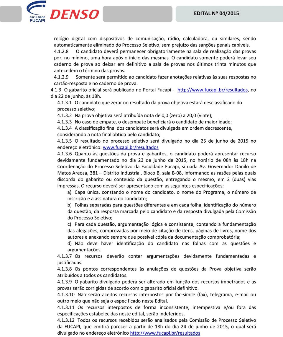 O candidato somente poderá levar seu caderno de prova ao deixar em definitivo a sala de provas nos últimos trinta minutos que antecedem o término das provas. 4.1.2.