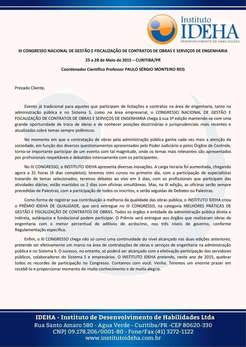 NACIONAL DE GESTÃO E FISCALIZAÇÃO DE CONTRATOS DE OBRAS E SERVIÇOS DE ENGENHARIA chega à sua 3ª edição mantendo-se com uma grande oportunidade de troca de ideias e de conhecer posições doutrinárias e