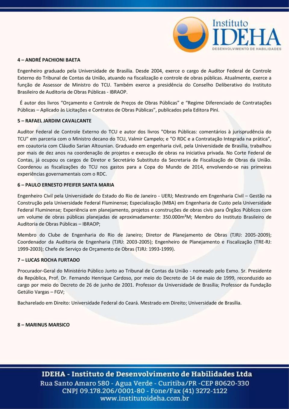 Atualmente, exerce a função de Assessor de Ministro do TCU. Também exerce a presidência do Conselho Deliberativo do Instituto Brasileiro de Auditoria de Obras Públicas - IBRAOP.