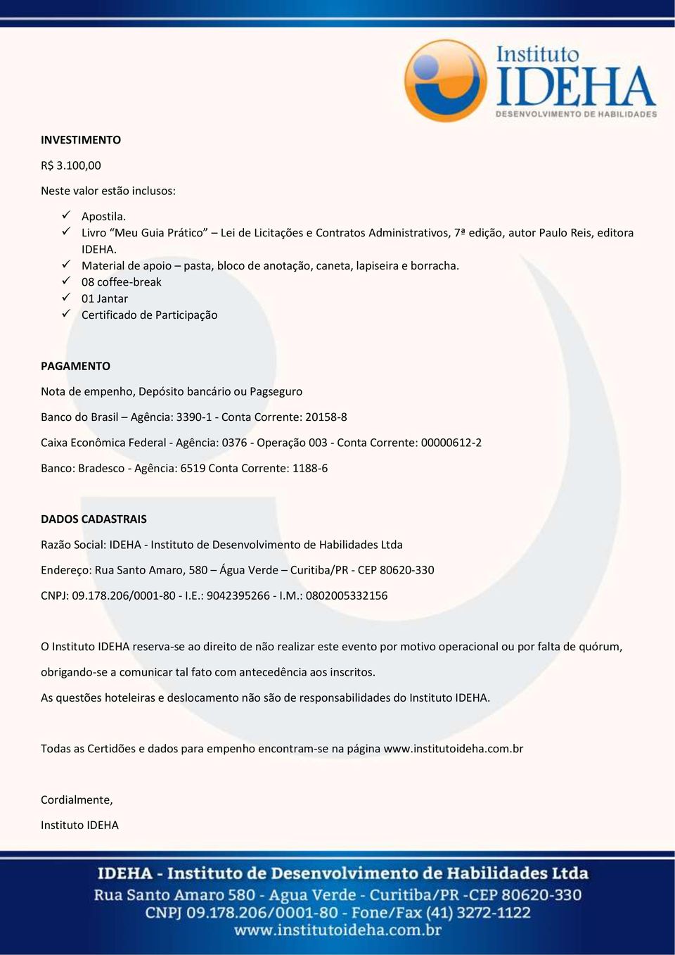 08 coffee-break 01 Jantar Certificado de Participação PAGAMENTO Nota de empenho, Depósito bancário ou Pagseguro Banco do Brasil Agência: 3390-1 - Conta Corrente: 20158-8 Caixa Econômica Federal -