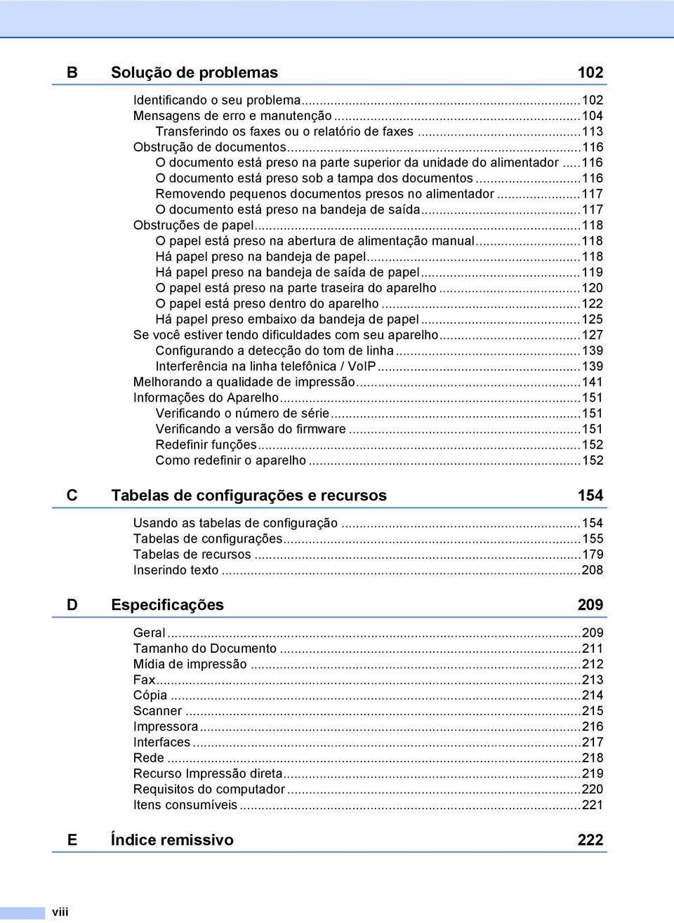 ..117 O documento está preso na bandeja de saída...117 Obstruções de papel...118 O papel está preso na abertura de alimentação manual...118 Há papel preso na bandeja de papel.