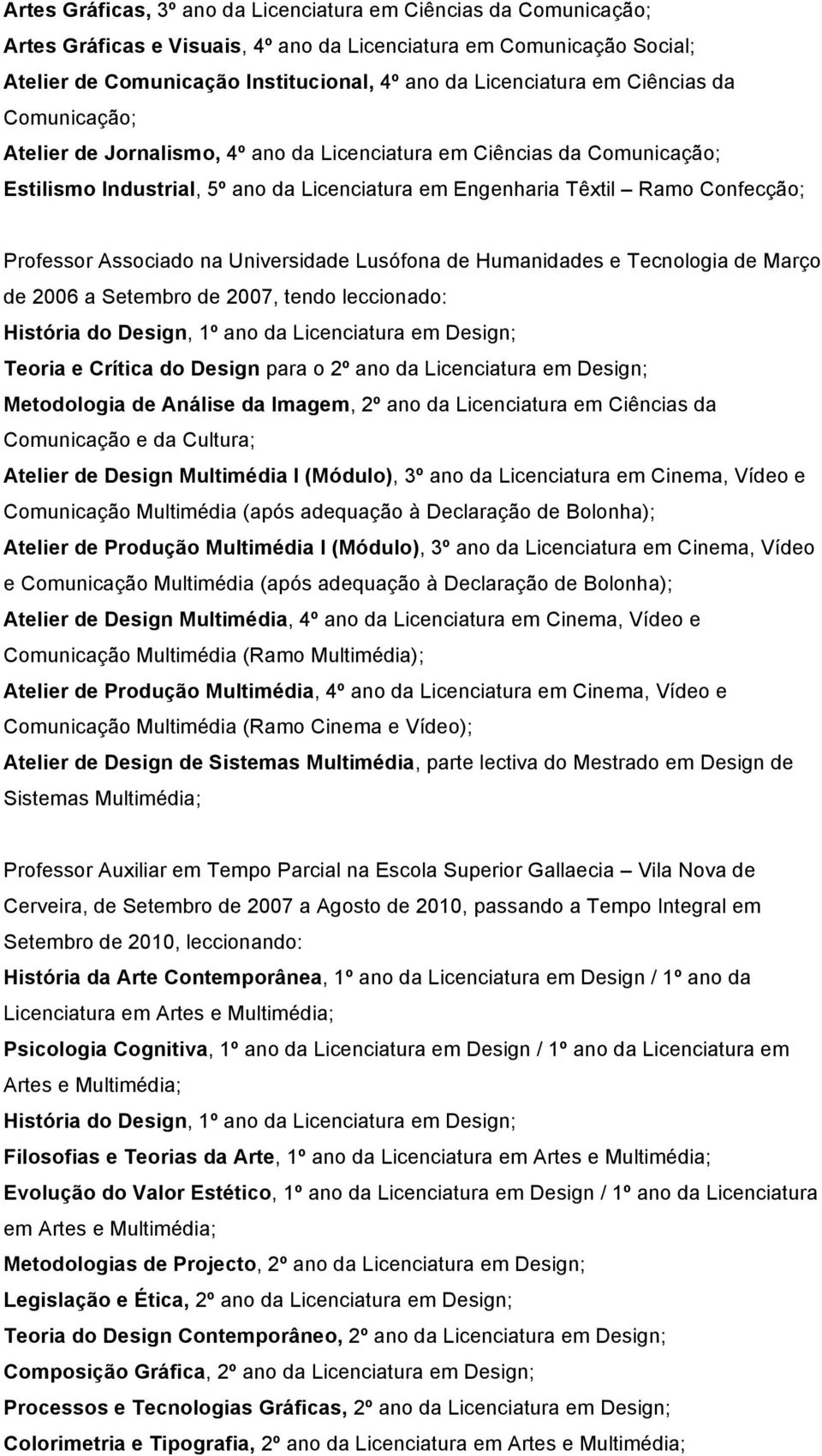Associado na Universidade Lusófona de Humanidades e Tecnologia de Março de 2006 a Setembro de 2007, tendo leccionado: História do Design, 1º ano da Licenciatura em Design; Teoria e Crítica do Design