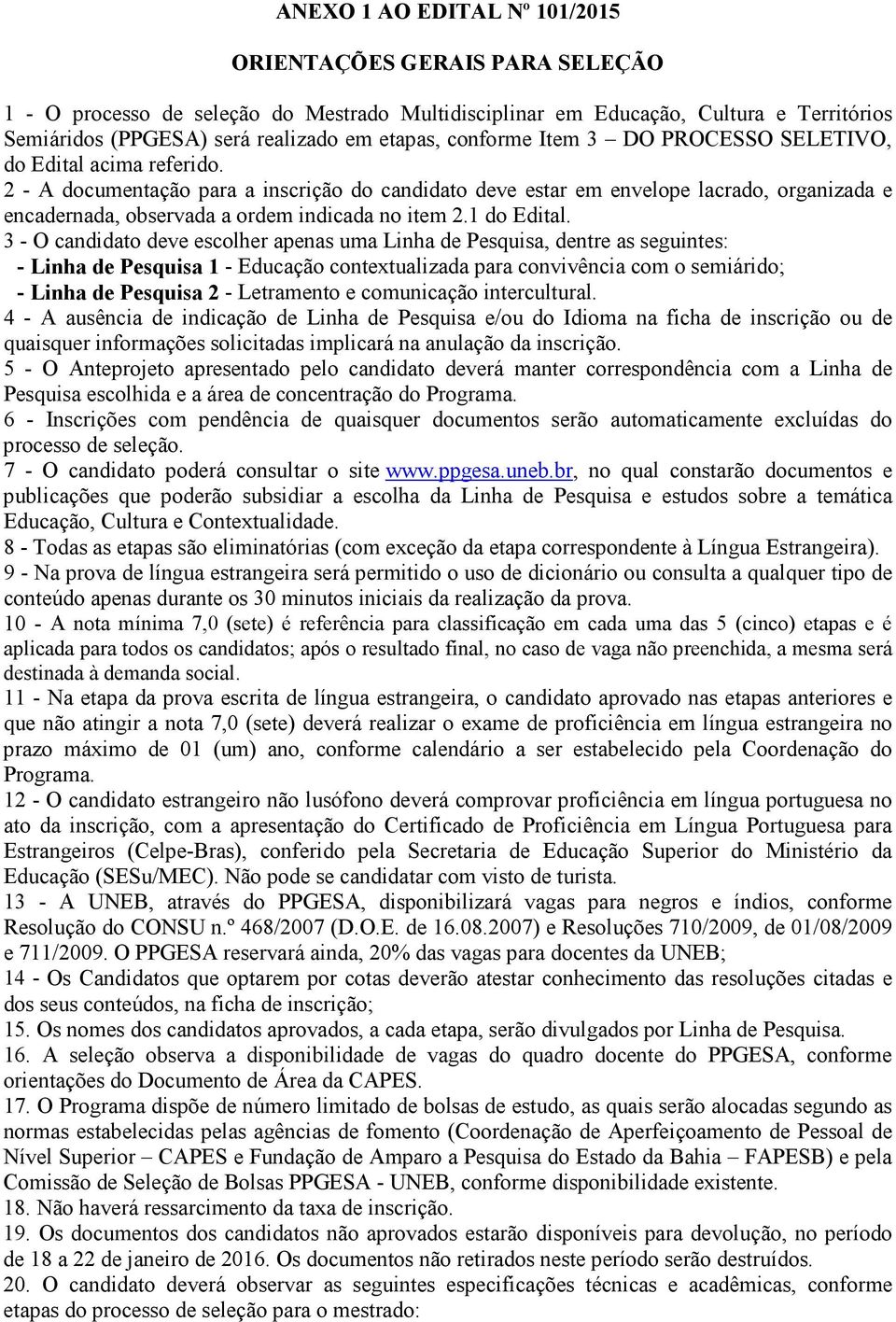 2 - A documentação para a inscrição do candidato deve estar em envelope lacrado, organizada e encadernada, observada a ordem indicada no item 2.1 do Edital.