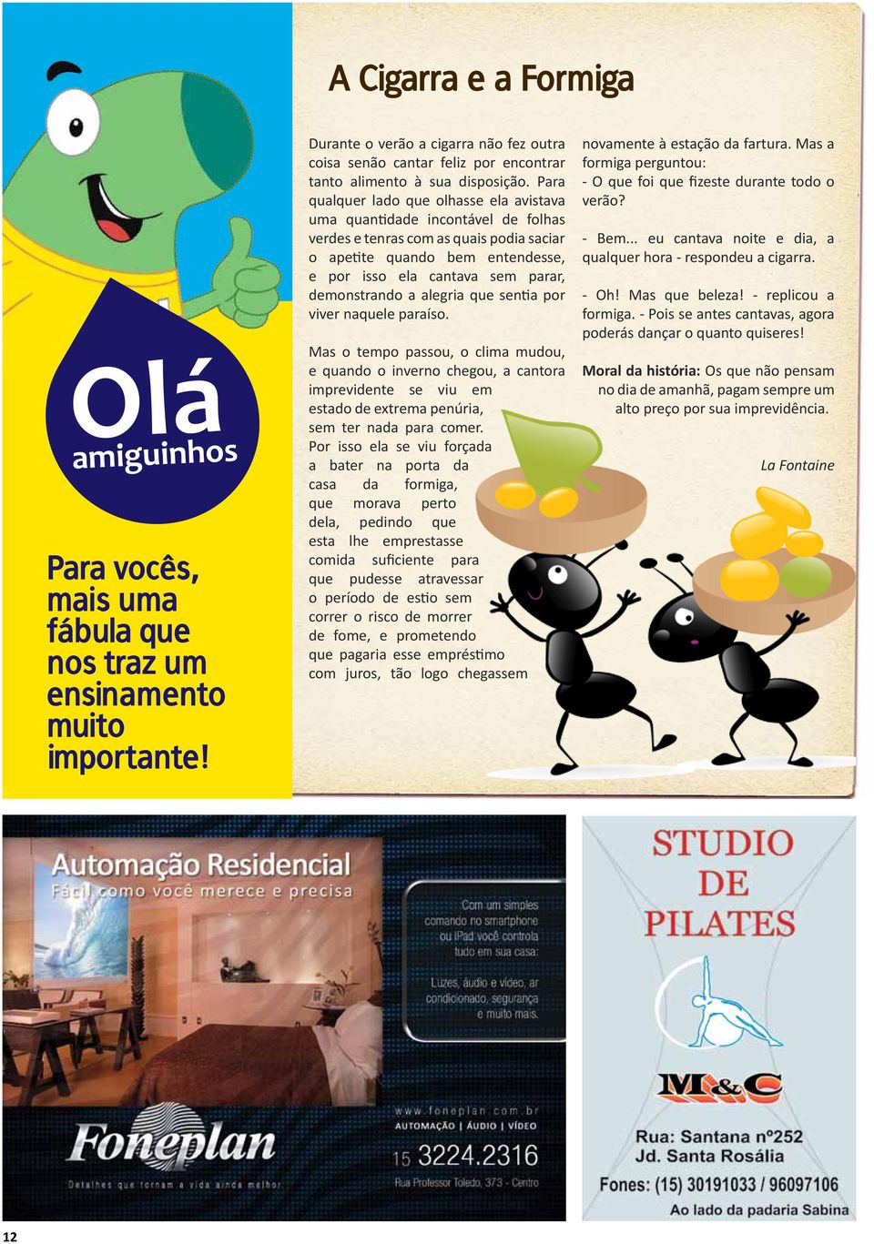 Para qualquer lado que olhasse ela avistava uma quantidade incontável de folhas verdes e tenras com as quais podia saciar o apetite quando bem entendesse, e por isso ela cantava sem parar,