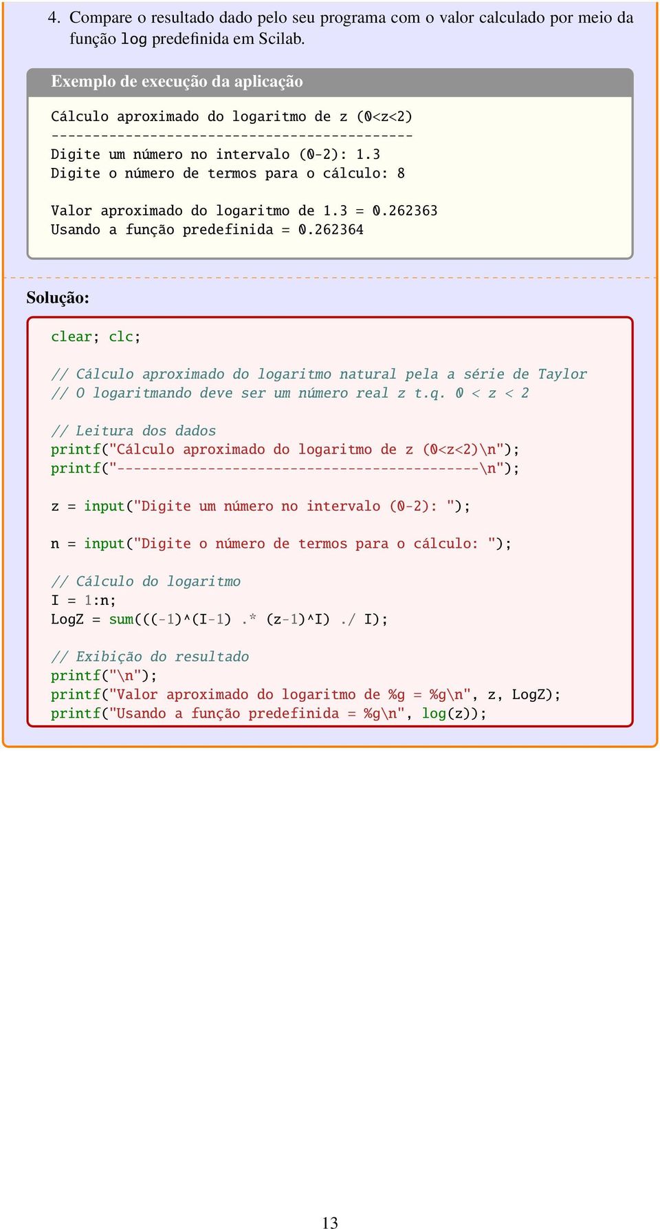 3 Digite o número de termos para o cálculo: 8 Valor aproximado do logaritmo de 1.3 = 0.262363 Usando a função predefinida = 0.