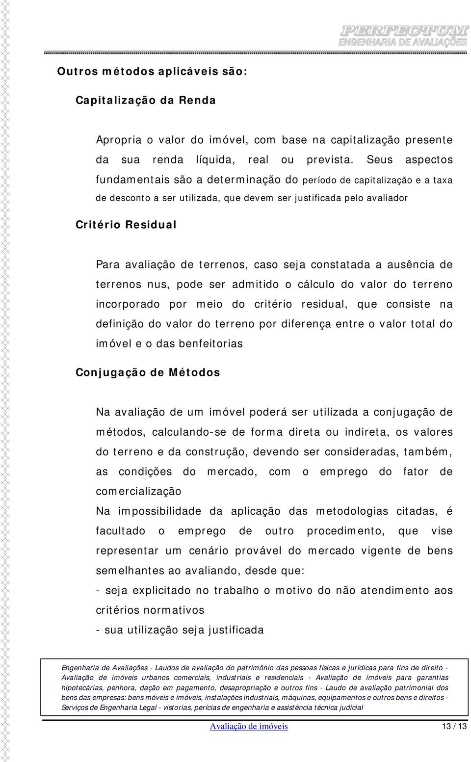 caso seja constatada a ausência de terrenos nus, pode ser admitido o cálculo do valor do terreno incorporado por meio do critério residual, que consiste na definição do valor do terreno por diferença