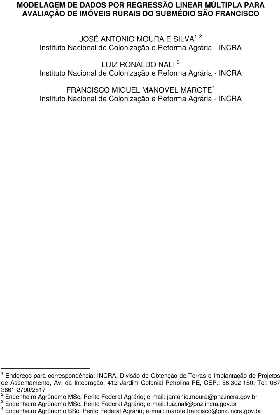 Dvsão de Obteção de Terras e Implatação de Projetos de Assetameto, Av. da Itegração, 4 Jardm Coloal Petrola-PE, CEP.: 56.30-50; Tel: 087 386-790/87 Egehero Agrôomo Sc.