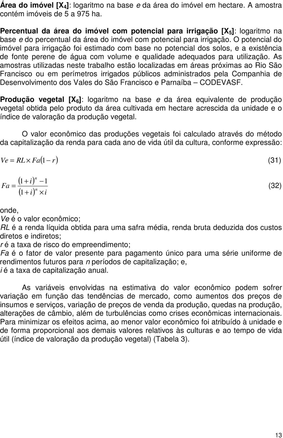 O potecal do móvel para rrgação fo estmado com base o potecal dos solos, e a exstêca de fote peree de água com volume e qualdade adequados para utlzação.