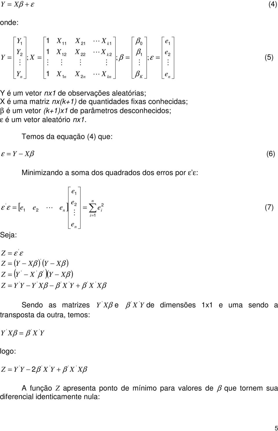 Temos da equação (4) que: ε (6) mzado a soma dos quadrados dos erros por ε ε: [ ] e e e e e e e ε ε (7) Seja: ε ε Z ( ) ( )