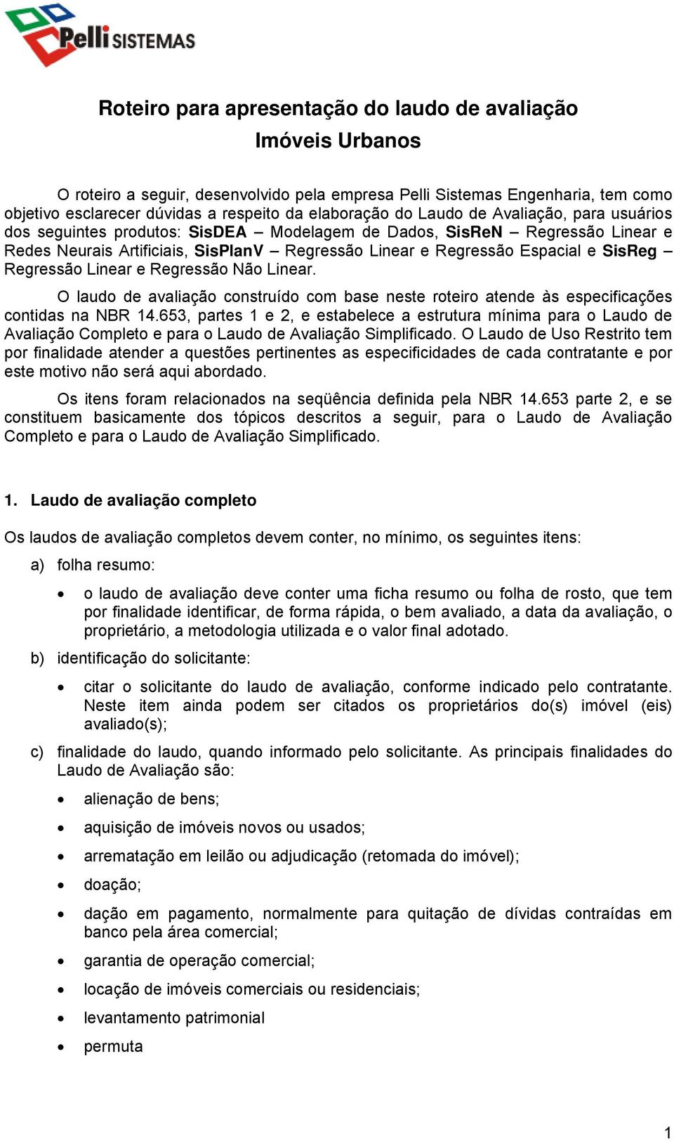 Regressão Linear e Regressão Não Linear. O laudo de avaliação construído com base neste roteiro atende às especificações contidas na NBR 14.