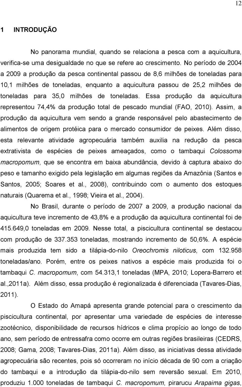 milhões de toneladas. Essa produção da aquicultura representou 74,4% da produção total de pescado mundial (FAO, 2010).