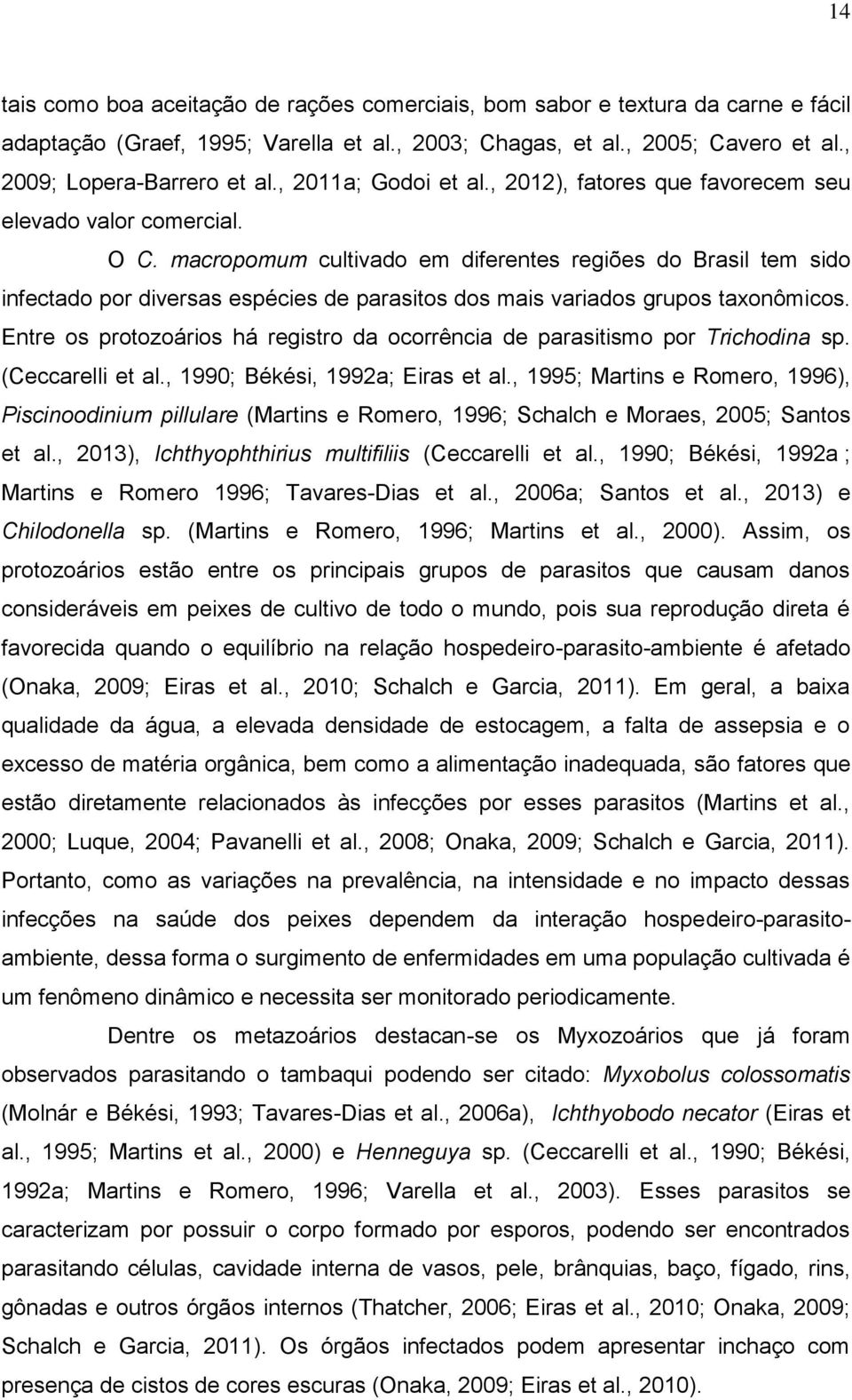 macropomum cultivado em diferentes regiões do Brasil tem sido infectado por diversas espécies de parasitos dos mais variados grupos taxonômicos.