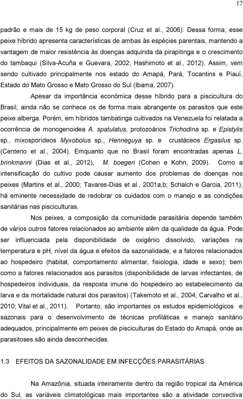 (Silva-Acuña e Guevara, 2002; Hashimoto et al., 2012). Assim, vem sendo cultivado principalmente nos estado do Amapá, Pará, Tocantins e Piauí, Estado do Mato Grosso e Mato Grosso do Sul (Ibama, 2007).