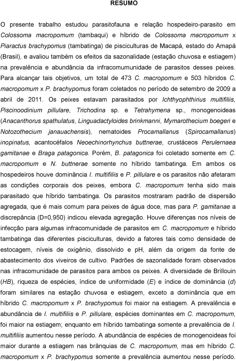 Para alcançar tais objetivos, um total de 473 C. macropomum e 503 híbridos C. macropomum x P. brachypomus foram coletados no período de setembro de 2009 a abril de 2011.