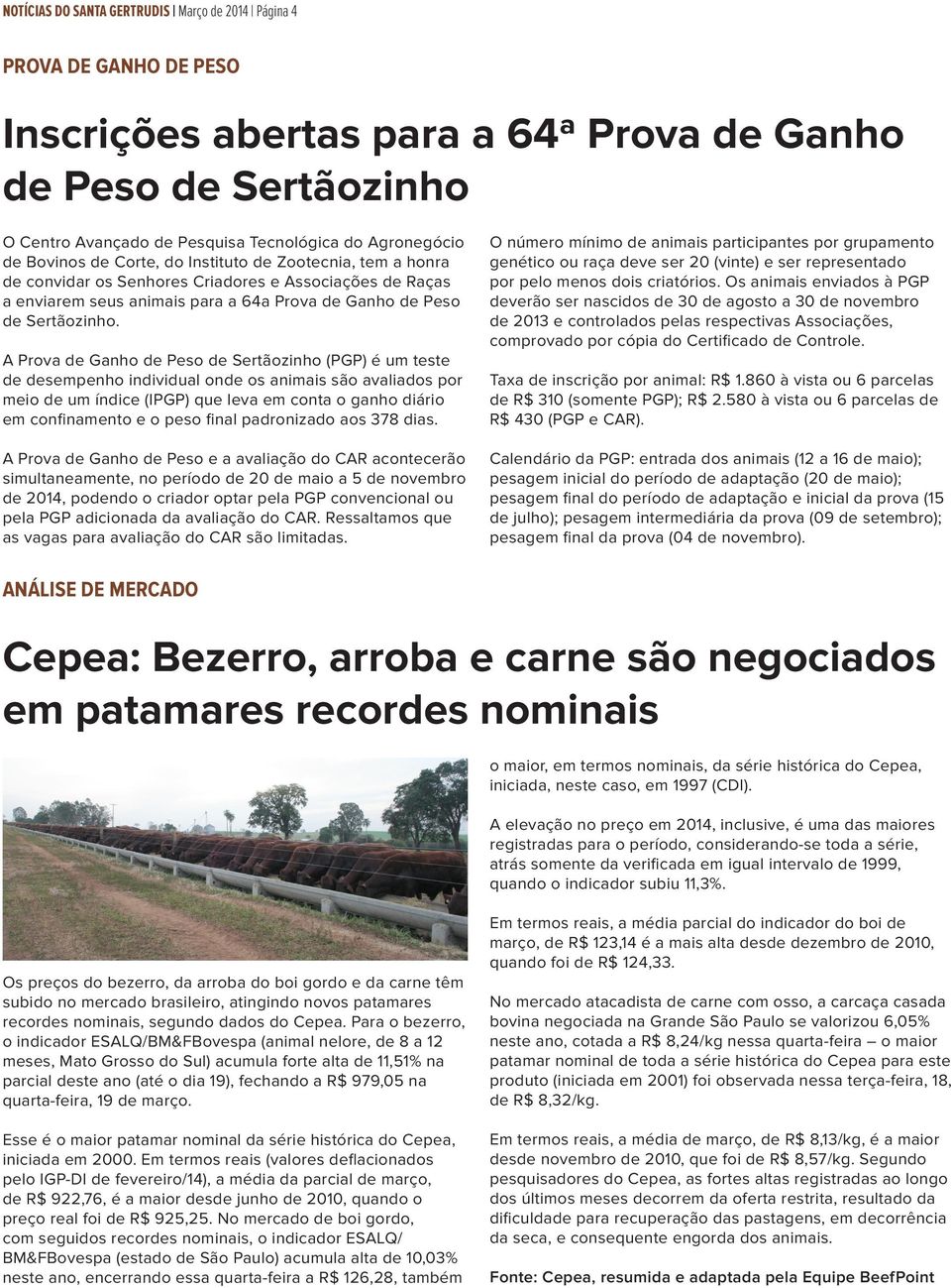 A Prova de Ganho de Peso de Sertãozinho (PGP) é um teste de desempenho individual onde os animais são avaliados por meio de um índice (IPGP) que leva em conta o ganho diário em confinamento e o peso