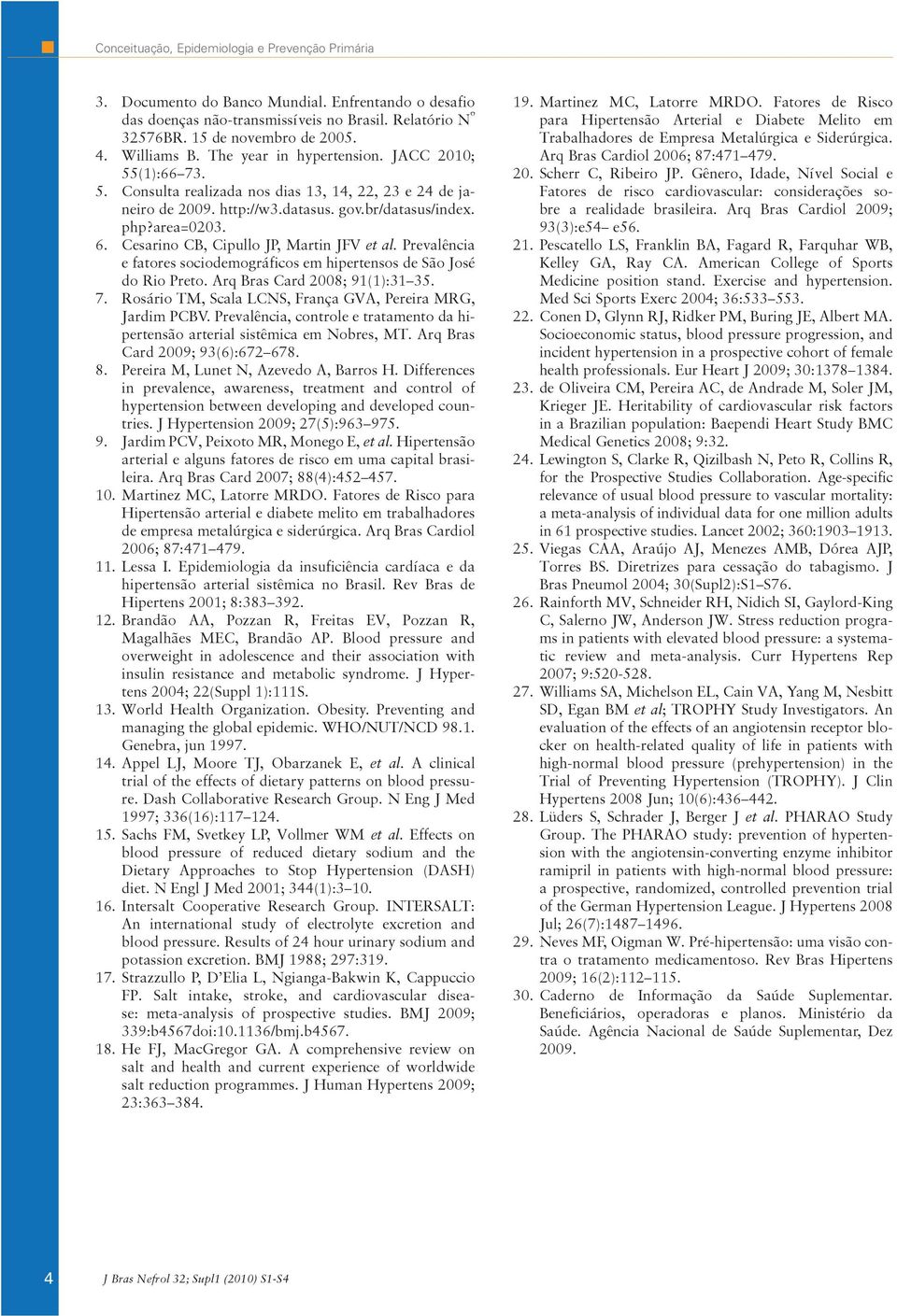 Cesarino CB, Cipullo JP, Martin JFV et al. Prevalência e fatores sociodemográ ficos em hipertensos de São José do Rio Preto. Arq Bras Card 2008; 91(1):31 35. 7.