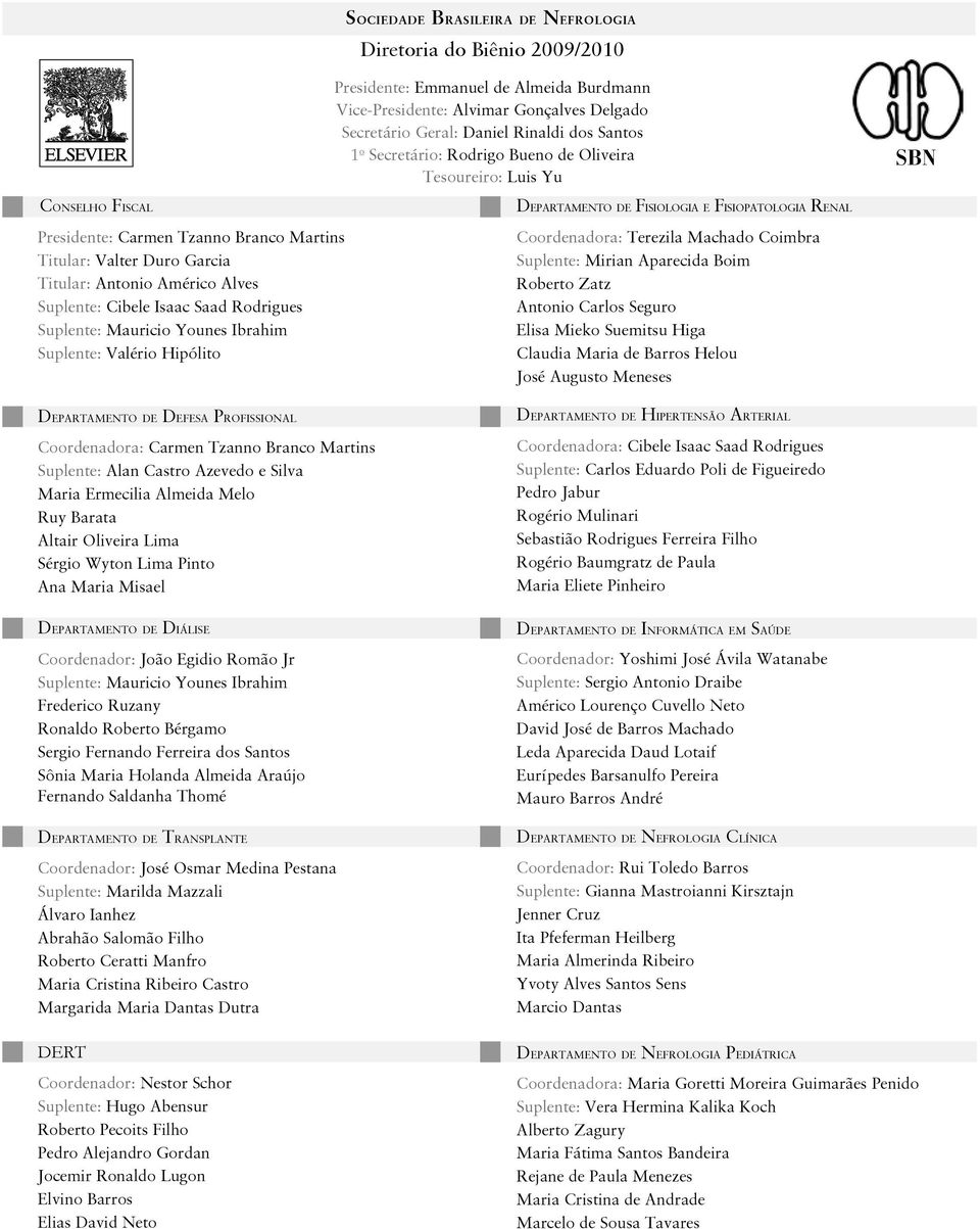 Isaac Saad Rodrigues Suplente: Mauricio Younes Ibrahim Suplente: Valério Hipólito Departamento de Fisiologia e Fisiopatologia Renal Coordenadora: Terezila Machado Coimbra Suplente: Mirian Aparecida