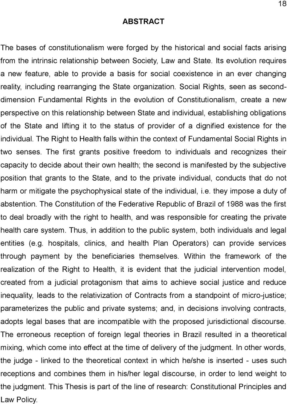 Social Rights, seen as seconddimension Fundamental Rights in the evolution of Constitutionalism, create a new perspective on this relationship between State and individual, establishing obligations