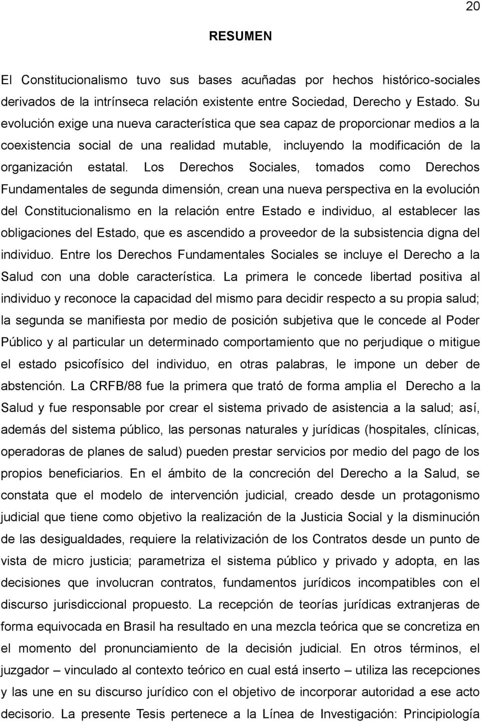 Los Derechos Sociales, tomados como Derechos Fundamentales de segunda dimensión, crean una nueva perspectiva en la evolución del Constitucionalismo en la relación entre Estado e individuo, al